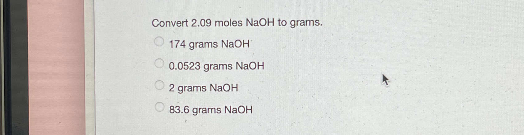 Solved Convert 2.09 ﻿moles NaOH to grams.174 ﻿grams | Chegg.com