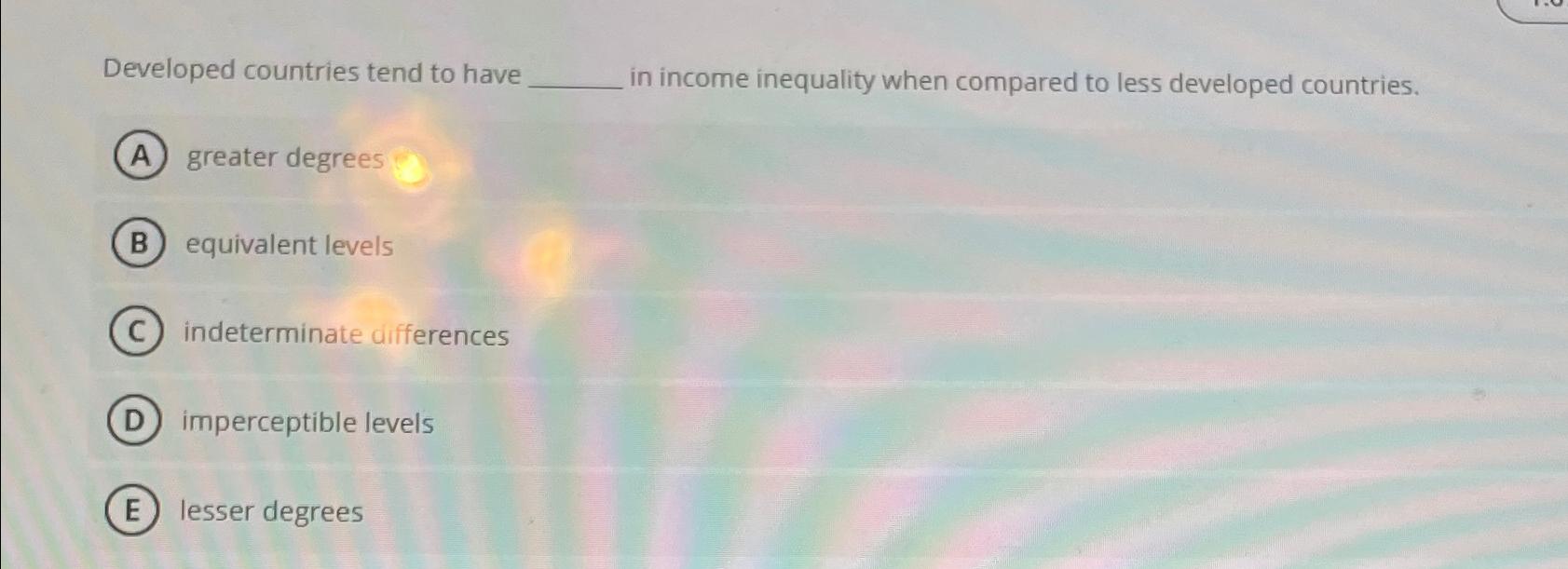 Solved Developed countries tend to have in income inequality | Chegg.com