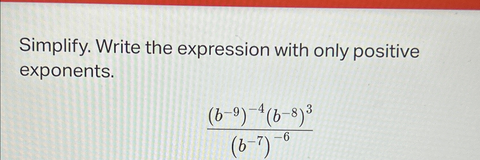 Solved Simplify. Write the expression with only positive | Chegg.com