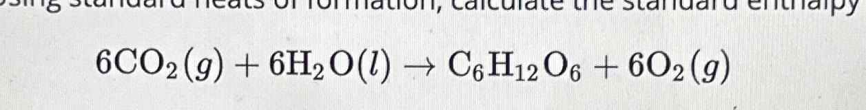 Solved 6CO2(g)+6H2O(l)→C6H12O6+6O2(g) | Chegg.com