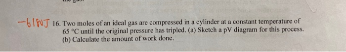 Solved 61N 16. Two moles of an ideal gas are compressed in a | Chegg.com