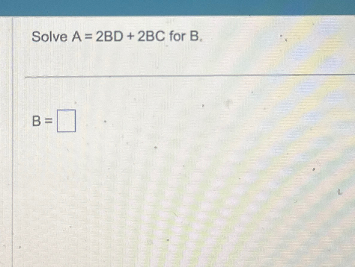 Solved Solve A=2BD+2BC ﻿for B.B= | Chegg.com