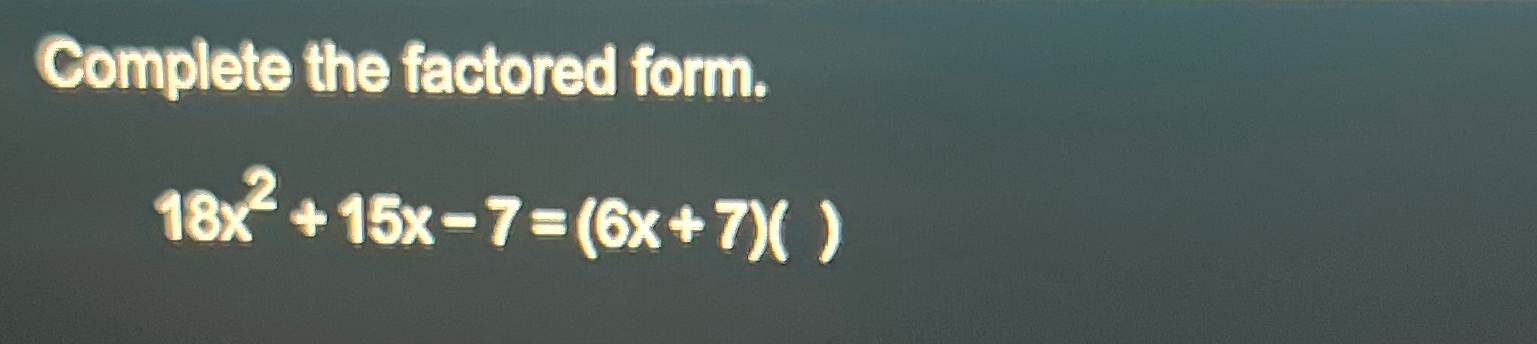 solved-complete-the-factored-form-18x2-15x-7-6x-7-chegg