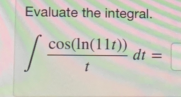 Solved Evaluate the integral.∫﻿﻿cos(ln(11t))tdt= | Chegg.com