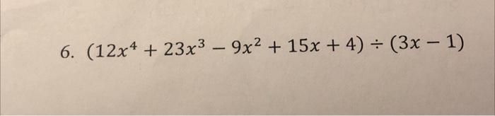 - 6. (12x4 + 23x3 – 9x2 + 15x + 4) = (3x - 1)