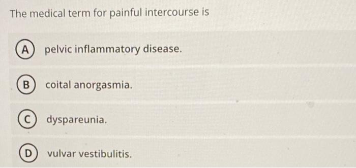 Solved The medical term for painful intercourse is A pelvic | Chegg.com