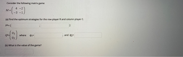 Solved Consider the following matrix game 4 -2 M (a) Find | Chegg.com