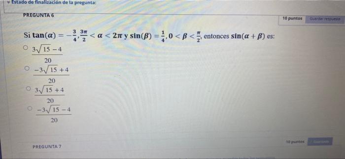 Estado de finalización de la pregunta: PREGUNTA 6 10 puntos 3 37 Si tan(a) = <a < 271 y sin(B) = 5,0<B<, entonces sin(a + B)