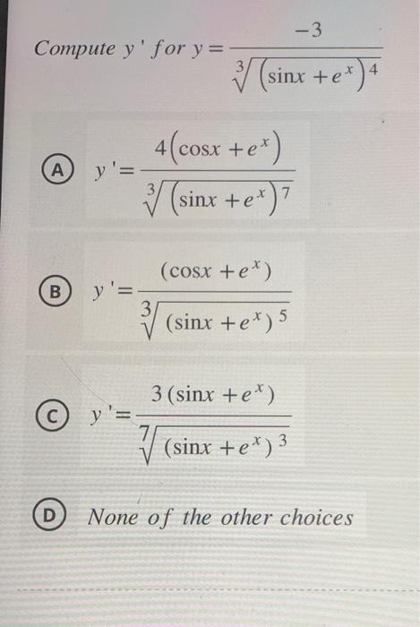 Compute \( y^{\prime} \) for \( y=\frac{-3}{\sqrt[3]{\left(\sin x+e^{x}\right)^{4}}} \) (A) \( y^{\prime}=\frac{4\left(\cos x