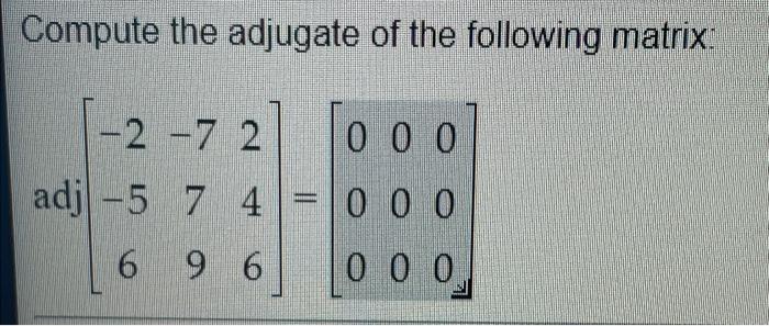 Solved Compute The Adjugate Of The Following Matrix: -2 -7 2 