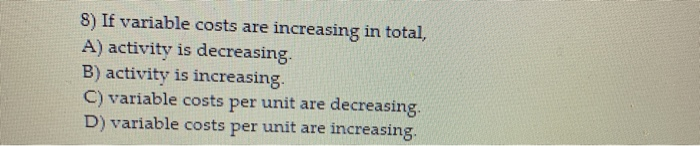solved when total variable costs decrease, the... Solved 8) If variable costs are increasing in total, A) | Chegg.com