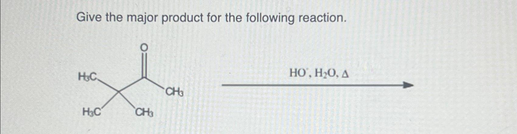 Solved Give the major product for the following reaction. | Chegg.com