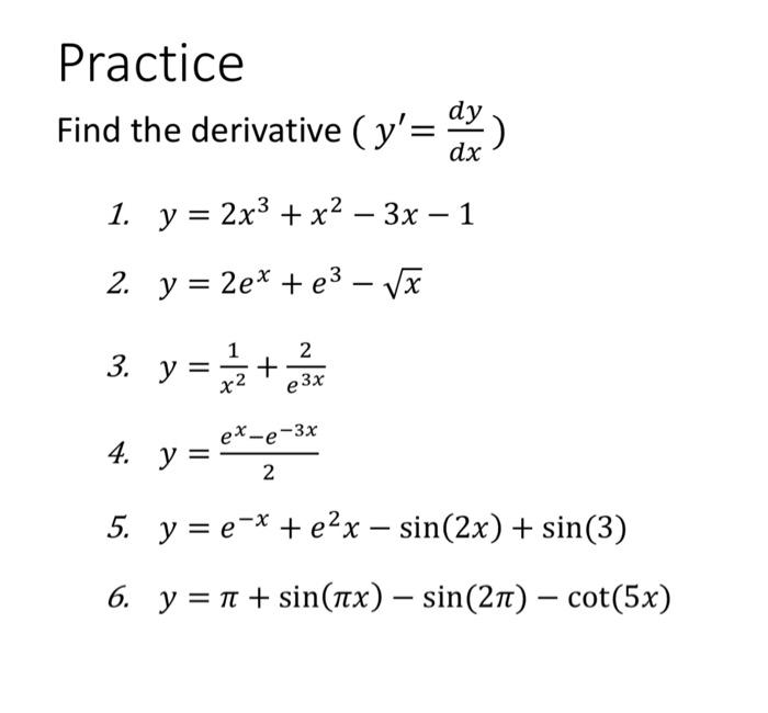 Practice Find the derivative \( \left(y^{\prime}=\frac{d y}{d x}\right) \) 1. \( y=2 x^{3}+x^{2}-3 x-1 \) 2. \( y=2 e^{x}+e^{