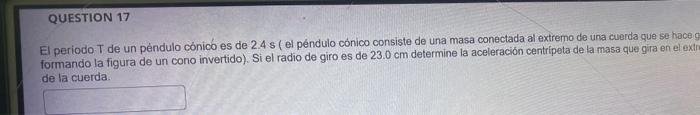 El periodo T de un péndulo cónicó es de \( 2.4 \mathrm{~s} \) (el péndulo cónico consiste de una masa conectada al extremo de