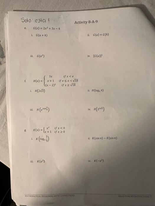 Activity 8-A-9 e. \( \quad G(x)=2 x^{2}+3 x-4 \) L. \( G(a+h) \) ii. \( G(a)+G(h) \) iii. \( G\left(a^{2}\right) \) iv. \( [G