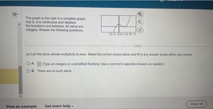 The graph to the right is a complete graph. that is, it is continuous and displays the functions end behavior. All zeros are