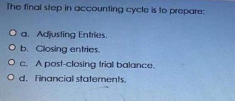 Solved The final step in accounting cycle is to prepare:a. | Chegg.com