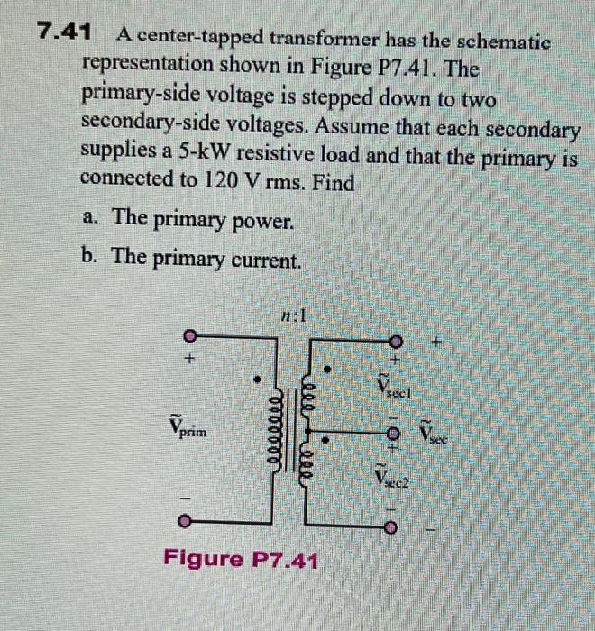 7.41 A center-tapped transformer has the schematic representation shown in Figure P7.41. The primary-side voltage is stepped 