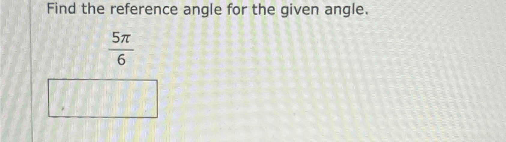 Solved Find the reference angle for the given angle.5π6 | Chegg.com