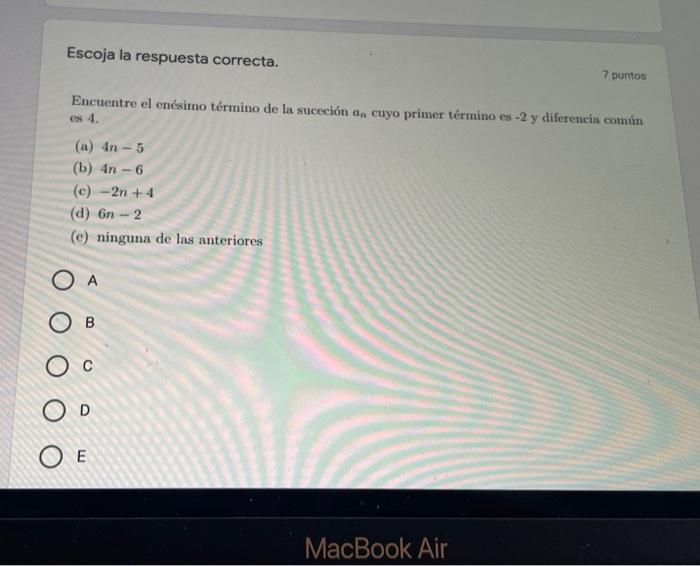 Escoja la respuesta correcta. 7 puntos Encuentre el enésimo término de la succción a, cuyo primer término es -2 y diferencia