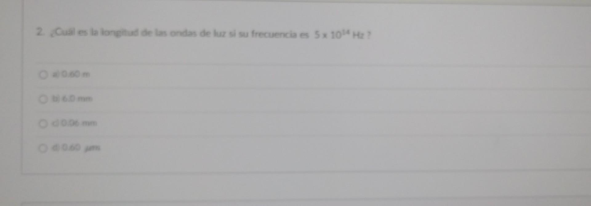 2. Cuál es la longitud de las ondas de luz si su frecuencia es \( 5 \times 10^{14} \mathrm{~Hz} \) ? b) \( 6.0 \mathrm{~mm} \
