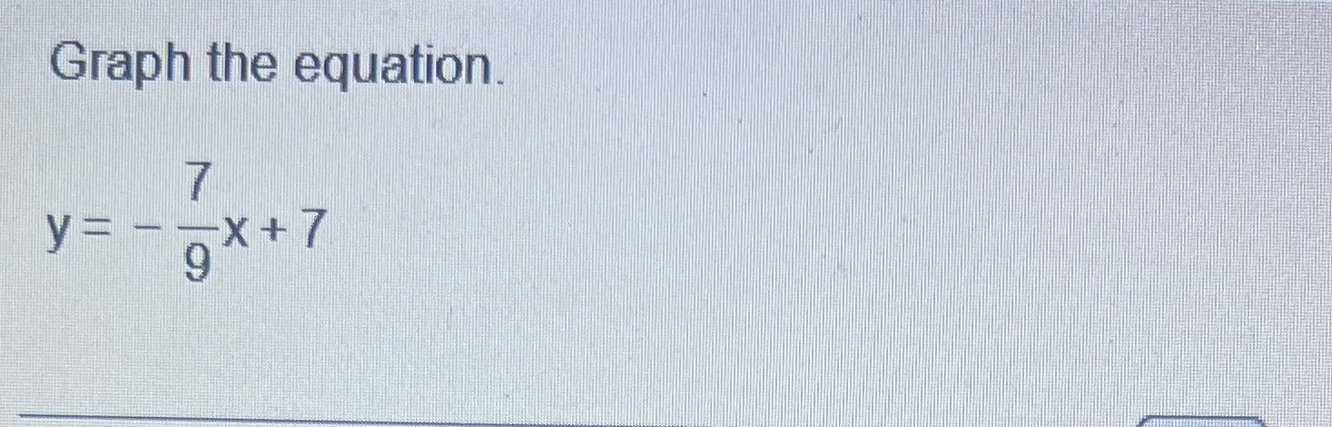 Solved Graph the equation.y=-79x+7 | Chegg.com