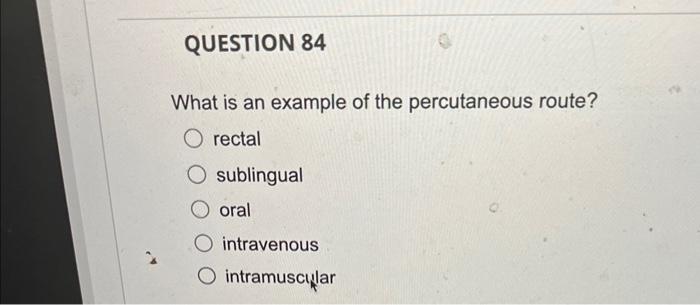 What is an example of the percutaneous route?
rectal
sublingual
oral
intravenous
intramuscular