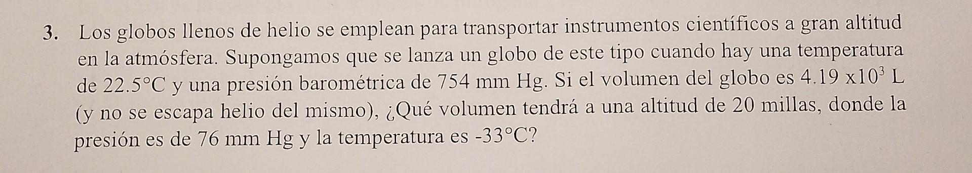 3. Los globos llenos de helio se emplean para transportar instrumentos científicos a gran altitud en la atmósfera. Supongamos