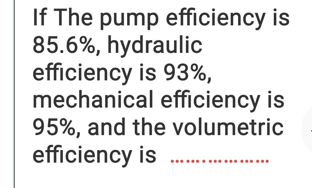 Solved If The pump efficiency is 85.6, hydraulic efficiency