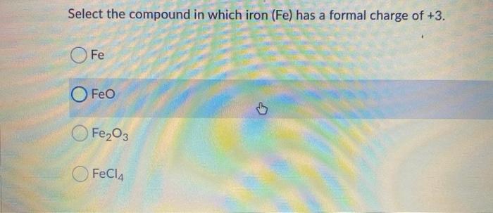 Solved Select the compound in which iron (Fe) has a formal | Chegg.com