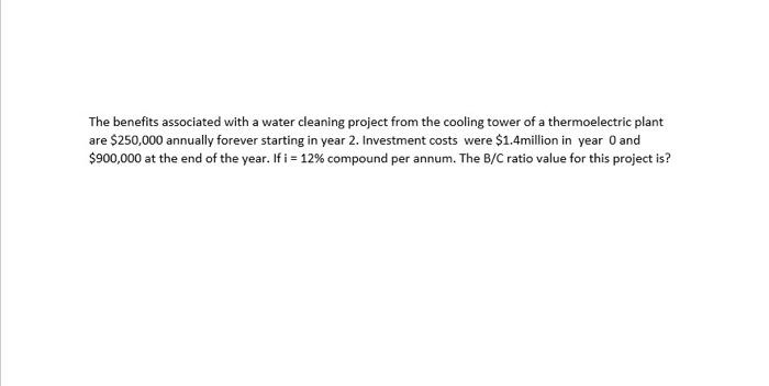 The benefits associated with a water cleaning project from the cooling tower of a thermoelectric plant are \( \$ 250,000 \) a