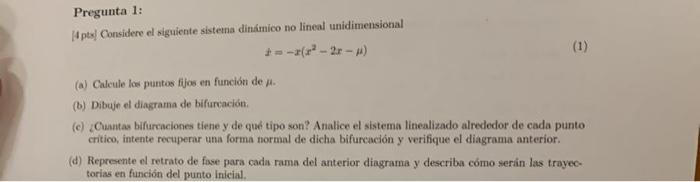 [4 pts] Considere el siguiente sistena dinámico no lineal unidimensional \[ t=-x\left(x^{2}-2 x-\mu\right) \] (a) Calcule los