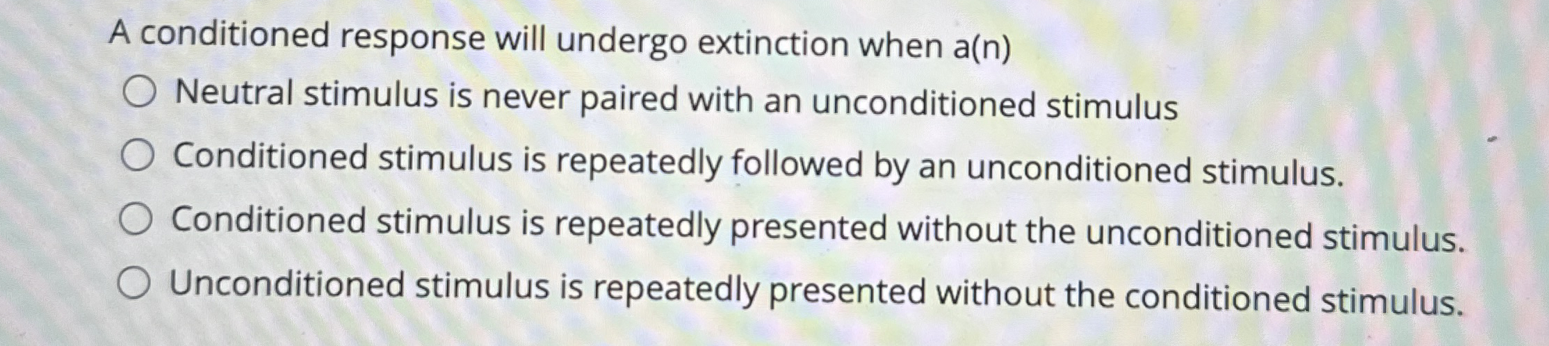 Solved A conditioned response will undergo extinction when | Chegg.com