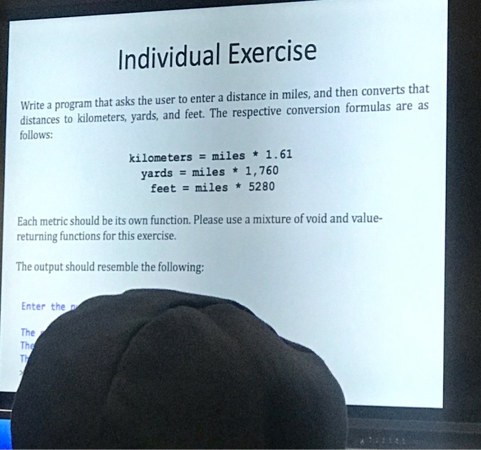Individual Exercise Write a program that asks the user to enter a distance in miles, and then converts that distances to kilo