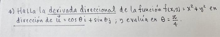 4) Halla la derivada direccional de la función \( f(x, y)=x^{2}+y^{2} \) en dirección de \( \vec{u}=\cos \theta i+\sin \theta