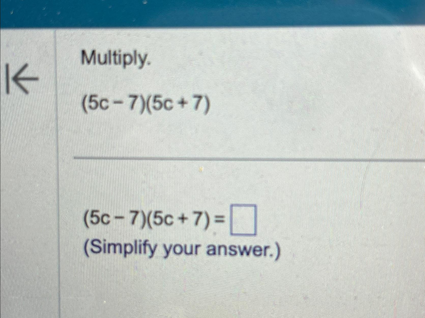 Solved Multiply.(5c-7)(5c+7)(5c-7)(5c+7)=(Simplify your | Chegg.com