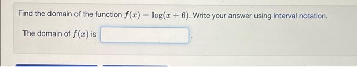 Solved Find the domain of the function f(x)=log(x+6). Write | Chegg.com
