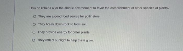 Solved How do lichens alter the abiotic environment to favor | Chegg.com