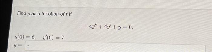 Find \( y \) as a function of \( t \) if \[ 4 y^{\prime \prime}+4 y^{\prime}+y=0 \] \[ \begin{array}{l} y(0)=6, \quad y^{\pri