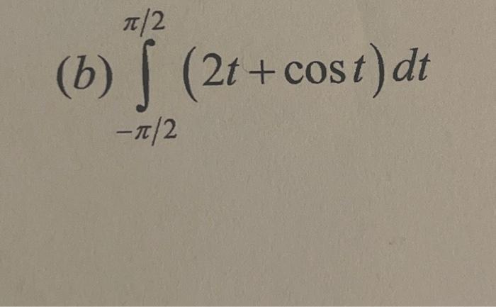 Solved (b) ∫−π/2π/2(2t+cost)dt | Chegg.com