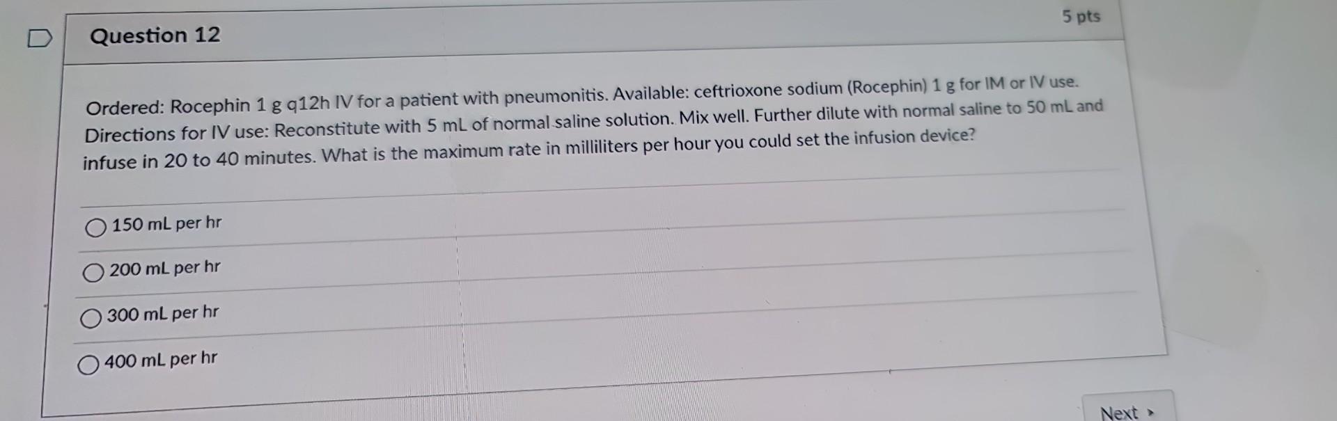 Ordered: Rocephin \( 1 \mathrm{~g} q 12 \mathrm{~h} \) IV for a patient with pneumonitis. Available: ceftrioxone sodium (Roce