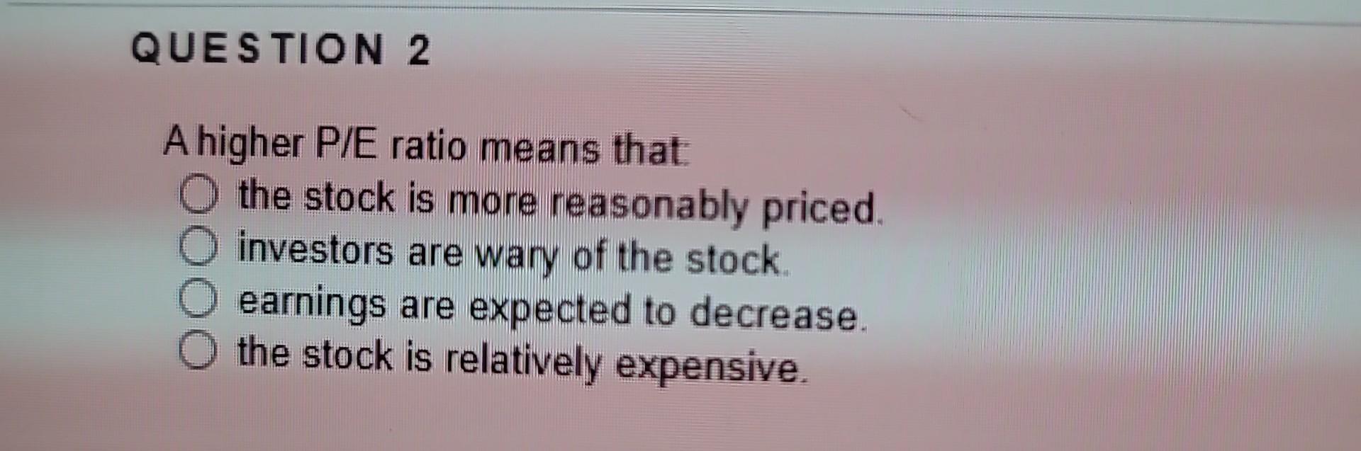 solved-a-higher-p-e-ratio-means-that-the-stock-is-more-chegg