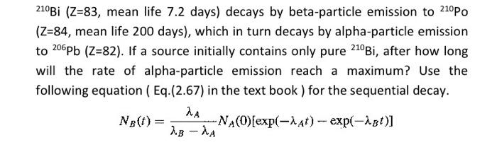 Solved 210Bi(Z=83, mean life 7.2 days) decays by | Chegg.com