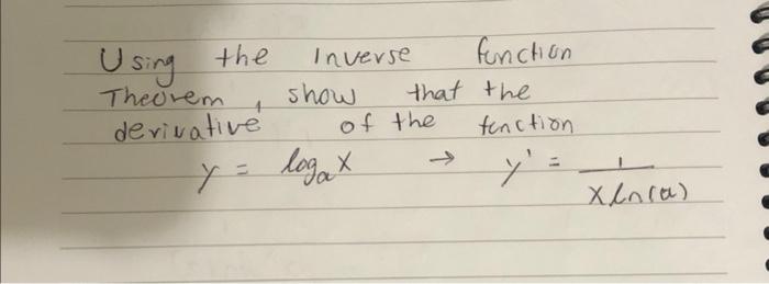 Using the inverse function Theorem, show that the derivative of the tenction \[ y=\log _{a} x \quad \rightarrow \quad y^{\pri