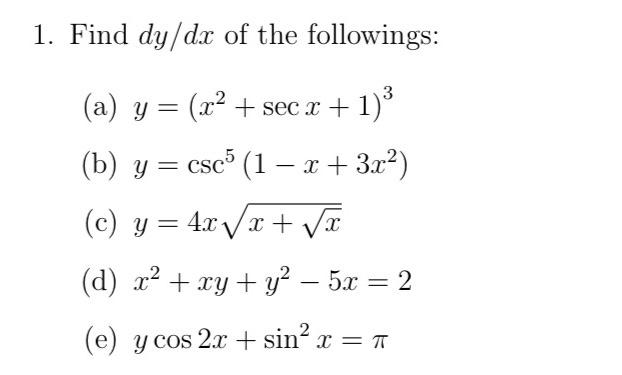 1. Find dy/dx of the followings: 3 х (a) y = (x2 + sec x + 1)3 (b) y = csc (1 – 2 + 3x2) (c) y = 4xVx+ve (d) x² + xy + y2 – 5