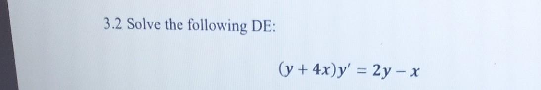 3.2 Solve the following DE: \[ (y+4 x) y^{\prime}=2 y-x \]