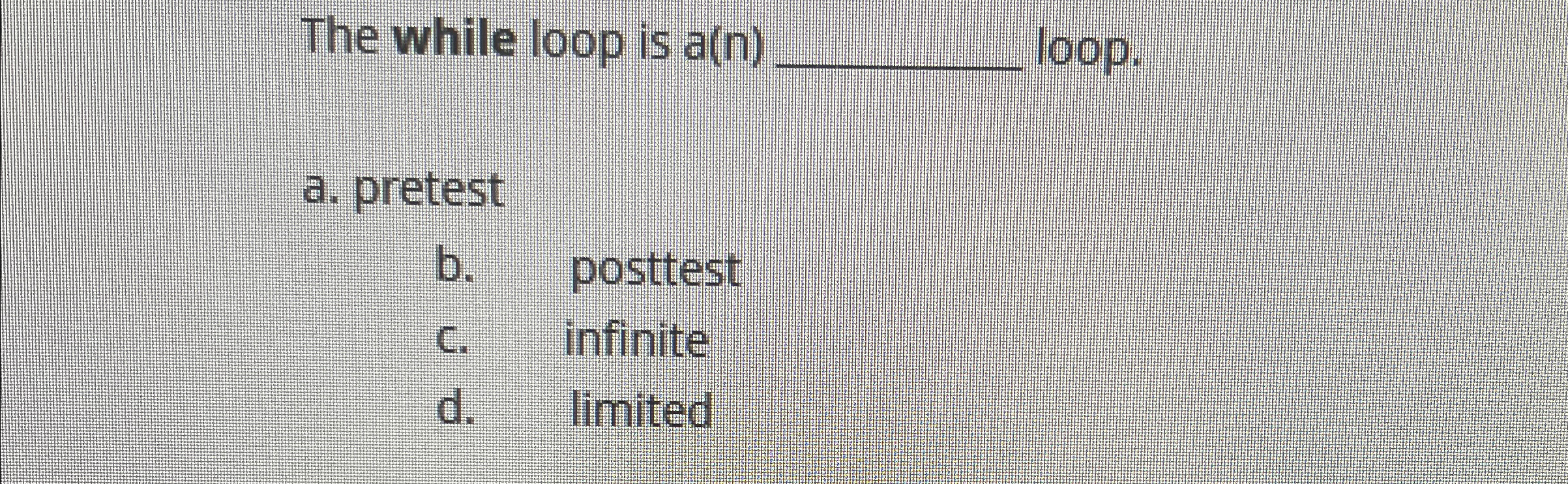 Solved The while loop is a(n) q, ﻿loop.a. ﻿pretestb. | Chegg.com