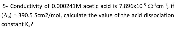 Solved 5- Conductivity of 0.000241M acetic acid is | Chegg.com