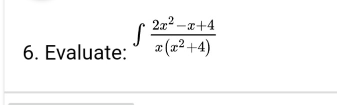 Solved 2x2 –x+4 x (x2+4) 6. Evaluate: | Chegg.com