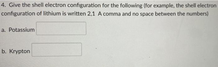 Solved 4. Give the shell electron configuration for the | Chegg.com